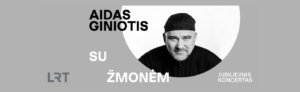 JUBILIEJINIS KONCERTAS. AIDAS GINIOTIS SU ŽMONĖM